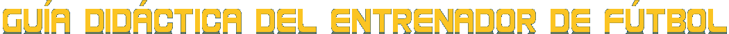 GU�A DID�CTICA DEL ENTRENADOR DE F�TBOL